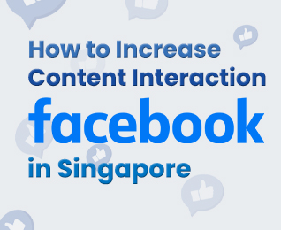 How to Increase Content Interaction on Facebook in Singapore