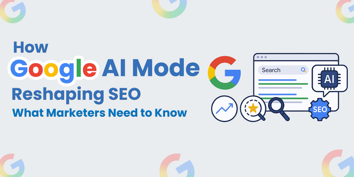 How Google AI Mode Is Reshaping SEO: What Marketers Need to Know