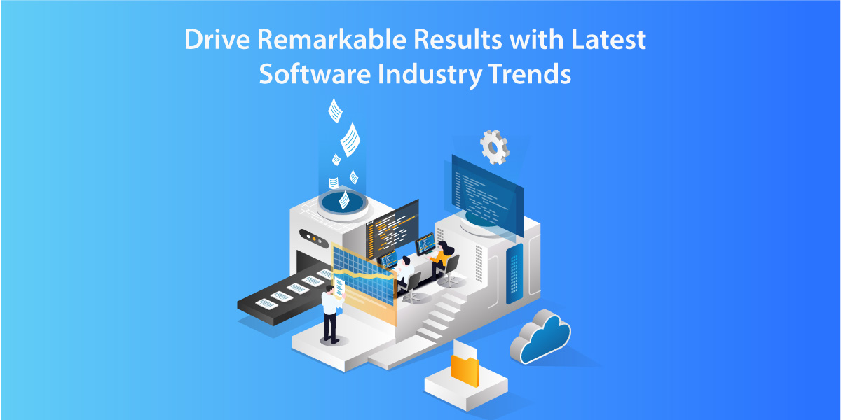 Drive Remarkable Results with Latest Software Industry Trends
