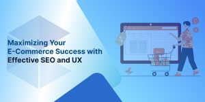 From Clicks to Conversions: How Effective SEO and User Experience Drive E-commerce Business Success