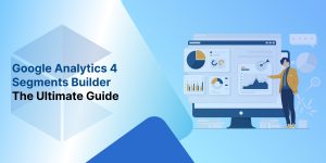 Google Analytics 4 Segments Builder Guide