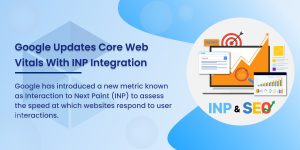 Enhancing User Experience: Google Updates Core Web Vitals With INP Integration On March 12th