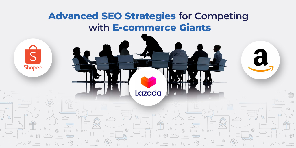 Advanced SEO Strategies for Competing with E-commerce Giants In Singapore