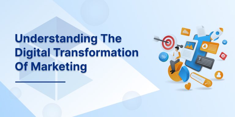 Understanding The Digital Transformation Of Marketing